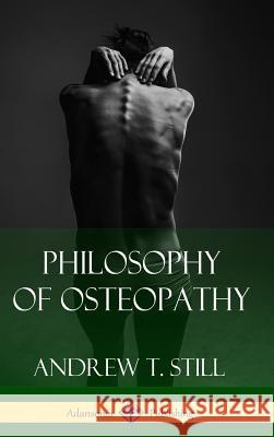 Philosophy of Osteopathy (Hardcover) Andrew T. Still 9781387843510 Lulu.com