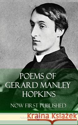 Poems of Gerard Manley Hopkins - Now First Published (Classic Works of Poetry in Hardcover) Gerard Manley Hopkins 9781387843671
