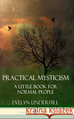 Practical Mysticism: A Little Book for Normal People (Hardcover) Evelyn Underhill 9781387843794