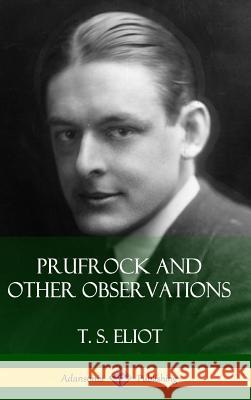 Prufrock and Other Observations (Hardcover) T. S. Eliot 9781387843831 Lulu.com