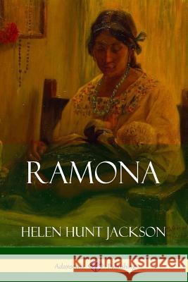 Ramona (Classics of California and America Historical Fiction) Helen Hunt Jackson 9781387843947