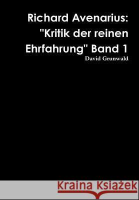 Richard Avenarius: Kritik der reinen Ehrfahrung Band 1 Grunwald, David 9781387846757 Lulu.com