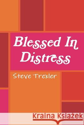 Blessed In Distress Trexler, Steve 9781387848324