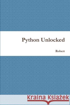 Python Unlocked Robert 9781387848928