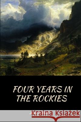 Four Years In the Rockies: or, The adventures of Isaac P. Rose Marsh, James B. 9781387852826