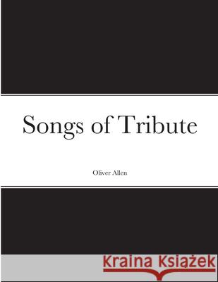 Songs of Tribute Oliver Allen 9781387853120 Lulu.com