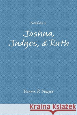 Studies in Joshua, Judges, & Ruth Dennis Dinger 9781387854509