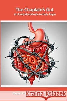 The Chaplain's Gut: An Embodied Guide to Holy Anger Megan Rohrer, Susan Strouse 9781387855223 Lulu.com
