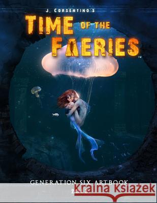 Time of the Faeries: Generation 6 Art Book J Corsentino 9781387855476 Lulu.com