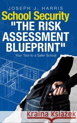School Security: The Risk Assessment Blueprint Joseph J. Harris 9781387860579 Lulu.com
