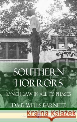 Southern Horrors: Lynch Law in All Its Phases (Hardcover) Ida B. Wells Barnett 9781387863419