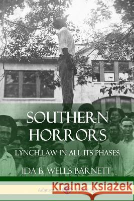 Southern Horrors: Lynch Law in All Its Phases Ida B. Wells Barnett 9781387863426