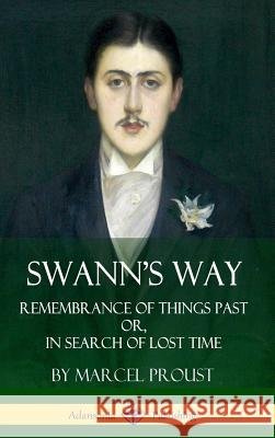 Swann's Way: Remembrance of Things Past, or In Search of Lost Time (Volume One) (Hardcover) Proust, Marcel 9781387863495