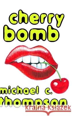 Cherry Bomb Michael Thompson 9781387864072 Lulu.com