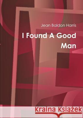 I Found A Good Man Jean Baldon Harris 9781387865789 Lulu.com
