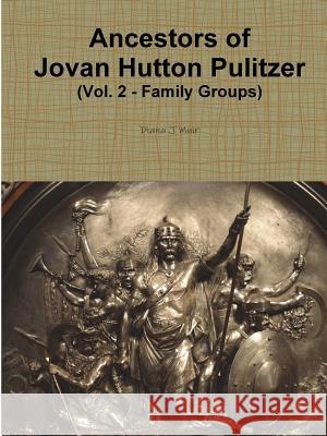 Ancestors of Jovan Hutton Pulitzer (Vol. 2 - Family Groups) Diana J. Muir 9781387870059 Lulu.com