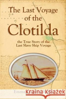 The Last Voyage of the Clotilda, the True Story of the Last Slave Ship Voyage (1914) Emma Langdon Roche 9781387870080 Lulu.com