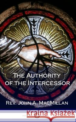 The Authority of the Intercessor (Hardcover) Rev John a. MacMillan 9781387871131