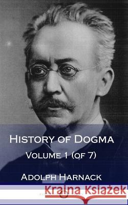 History of Dogma - Volume 1 (of 7) (Hardcover) Adolph Harnack 9781387871483