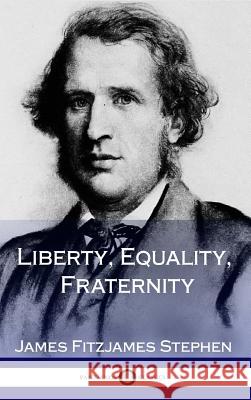 Liberty, Equality, Fraternity (Hardcover) James Fitzjames Stephen 9781387871674 Lulu.com