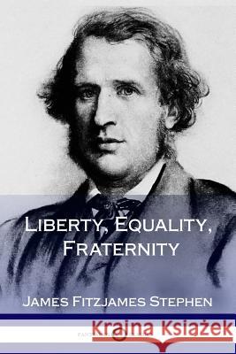 Liberty, Equality, Fraternity James Fitzjames Stephen 9781387871681
