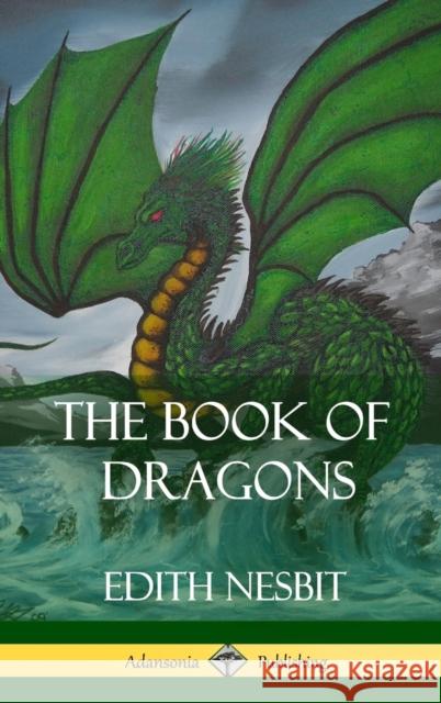 The Book of Dragons (Hardcover) Edith Nesbit 9781387873470 Lulu.com