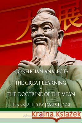 Confucian Analects, The Great Learning, The Doctrine of the Mean Legge, James 9781387874286 Lulu.com