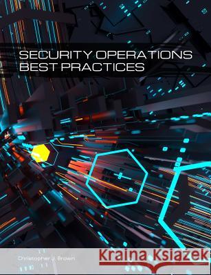 Security Operations Best Practices Christopher J. Brown 9781387875115 Lulu.com