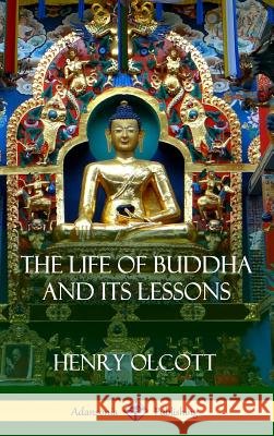 The Life Of Buddha And Its Lessons (Hardcover) Olcott, Henry 9781387876921