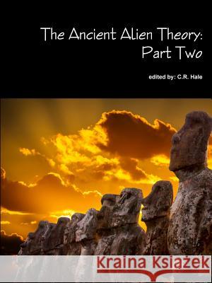 The Ancient Alien Theory: Part Two C. R. Hale 9781387877775 Lulu.com