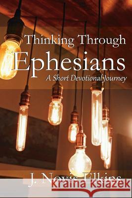 Thinking Through Ephesians: a short devotional journey Elkins, J. Novis 9781387878697