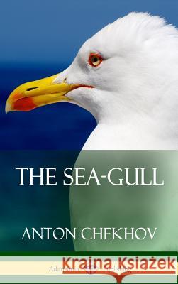 The Sea-Gull (Hardcover) Anton Chekhov 9781387879625 Lulu.com