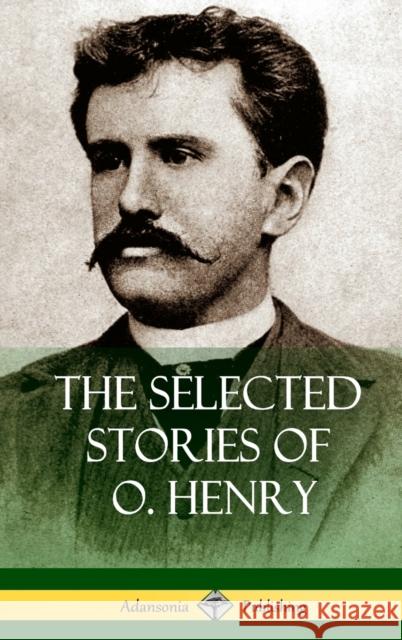 The Selected Stories of O. Henry (Hardcover) O. Henry 9781387879649 Lulu.com