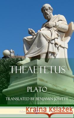 Theaetetus (Classics of Ancient Greek Philosophy) (Hardcover) Plato                                    Benjamin Jowett 9781387880324 Lulu.com