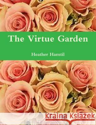 The Virtue Garden Heather Hamtil 9781387881055