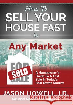 How to Sell Your House Fast In Any Market Howell J. D., Jason 9781387888979