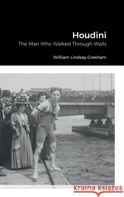 Houdini: The Man Who Walked Through Walls William Lindsay Gresham 9781387890019