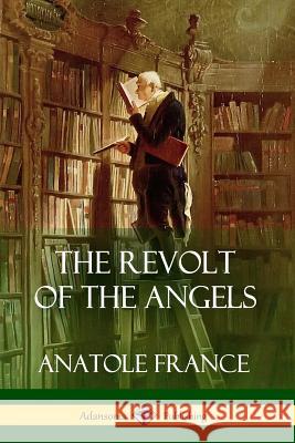 The Revolt of the Angels Anatole France 9781387890101 Lulu.com