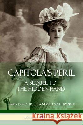 Capitola's Peril: A Sequel to 'The Hidden Hand' Southworth, Emma Dorothy Eliza Nevitte 9781387890231 Lulu.com