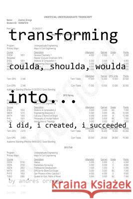 Transforming Coulda, Shoulda, Woulda Into: I did, I created, I succeeded Andres Orrego 9781387891344