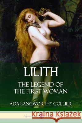 Lilith: The Legend of the First Woman Ada Langworthy Collier 9781387894598 Lulu.com