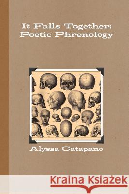 It Falls Together: Poetic Phrenology Alyssa Catapano 9781387899210 Lulu.com