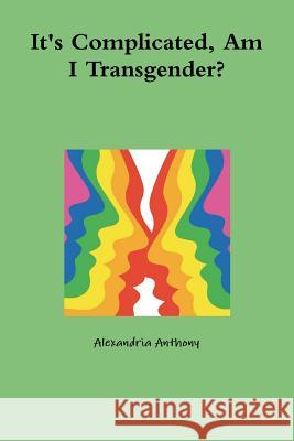 It's Complicated, Am I Transgender? Alexandria Anthony 9781387899227