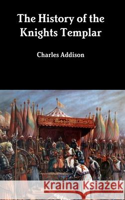 The History of the Knights Templar Charles Addison 9781387899357 Lulu.com
