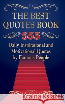 The Best Quotes Book: 555 Daily Inspirational and Motivational Quotes by Famous People Joseph Goodman 9781387899739