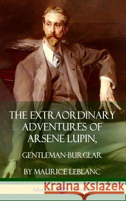 The Extraordinary Adventures of Arsene Lupin, Gentleman-Burglar (Hardcover) Maurice LeBlanc 9781387900343