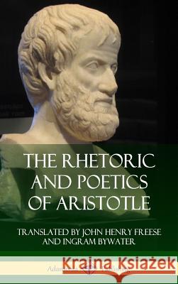 The Rhetoric and Poetics of Aristotle (Hardcover) Aristotle                                John Henry Freese Ingram Bywater 9781387900565