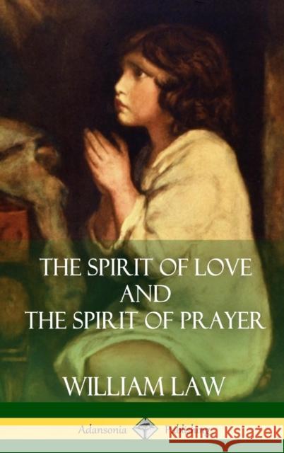 The Spirit of Love and The Spirit of Prayer (Hardcover) Law, William 9781387900640 Lulu.com