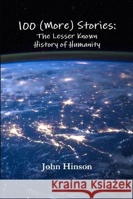 100 (More) Stories: The Lesser Known History of Humanity John Hinson 9781387902835