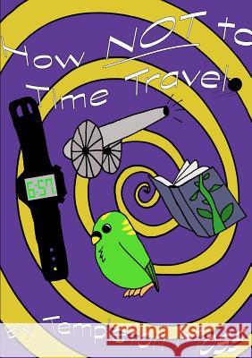 How NOT To Time Travel Templeton Moss 9781387905065